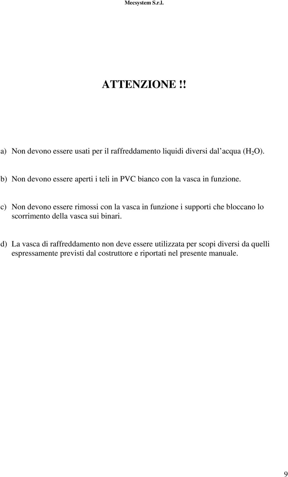 c) Non devono essere rimossi con la vasca in funzione i supporti che bloccano lo scorrimento della vasca sui