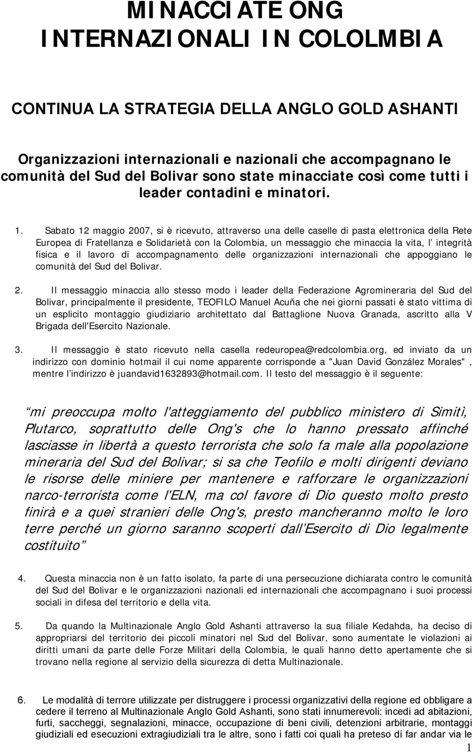 Sabato 12 maggio 2007, si è ricevuto, attraverso una delle caselle di pasta elettronica della Rete Europea di Fratellanza e Solidarietà con la Colombia, un messaggio che minaccia la vita, l integrità