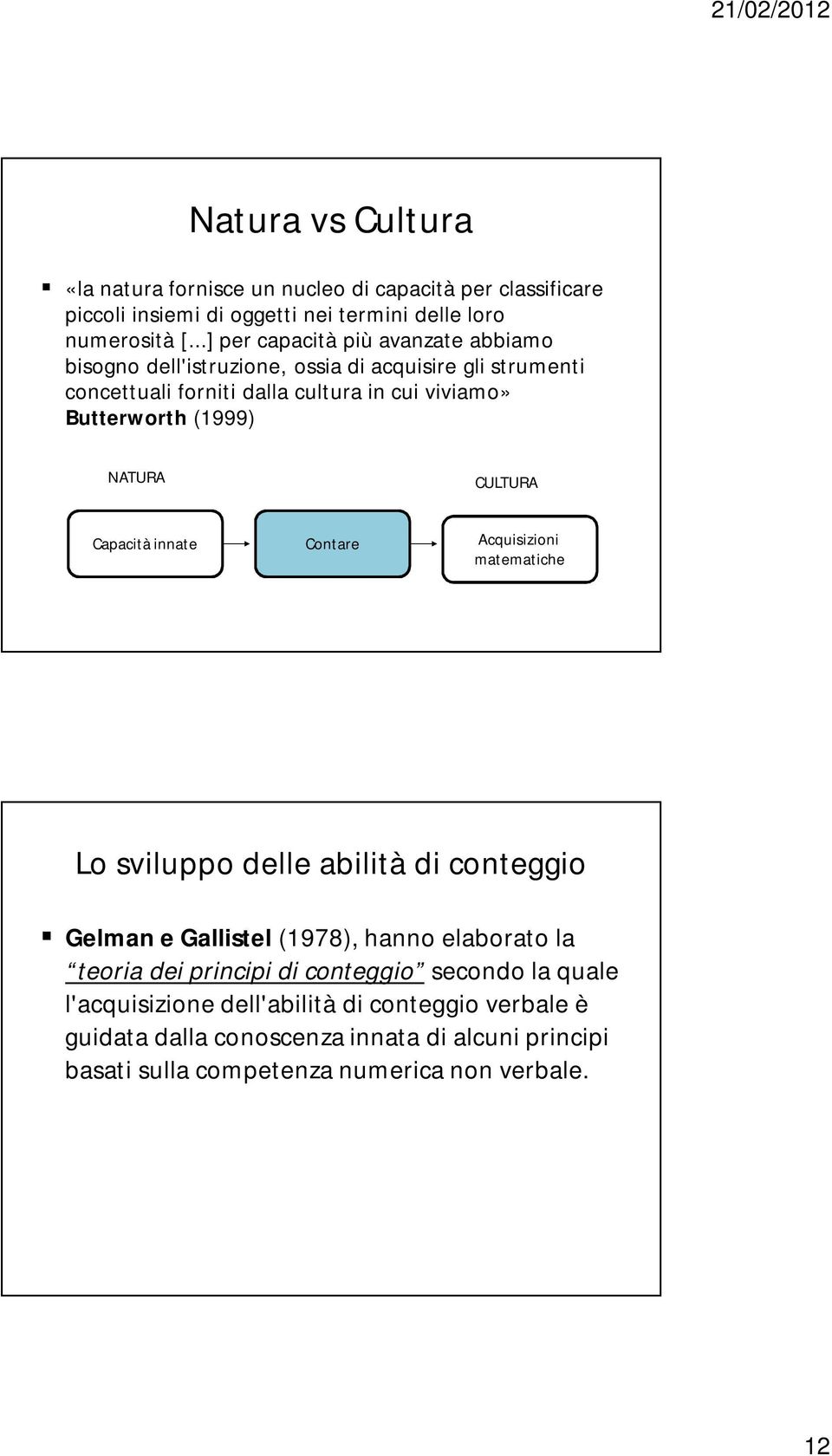 (1999) NATURA CULTURA Capacità innate Contare Acquisizioni matematiche Lo sviluppo delle abilità di conteggio Gelman e Gallistel (1978), hanno elaborato la teoria