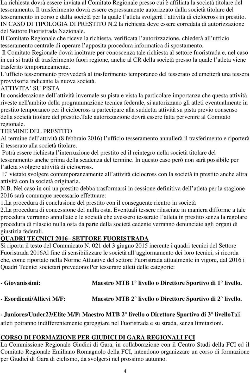 IN CASO DI TIPOLOGIA DI PRESTITO N.2 la richiesta deve essere corredata di autorizzazione del Settore Fuoristrada Nazionale.