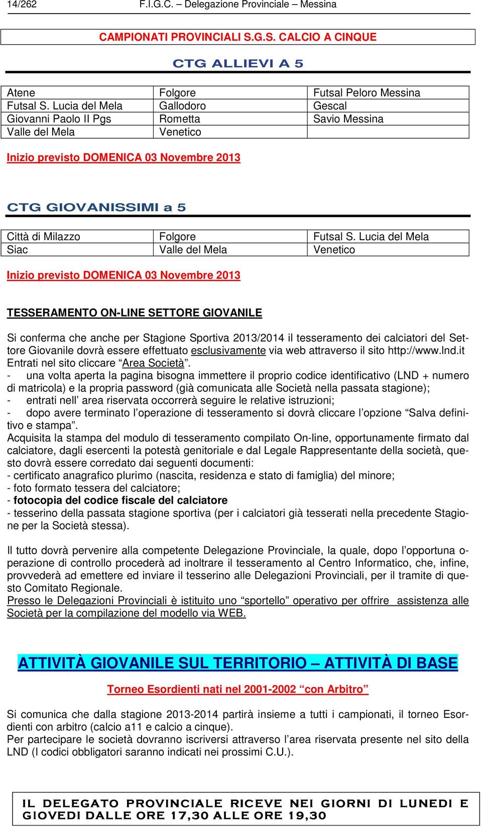 Lucia del Mela Siac Valle del Mela Venetico Inizio previsto DOMENICA 03 Novembre 2013 TESSERAMENTO ON-LINE SETTORE GIOVANILE Si conferma che anche per Stagione Sportiva 2013/2014 il tesseramento dei