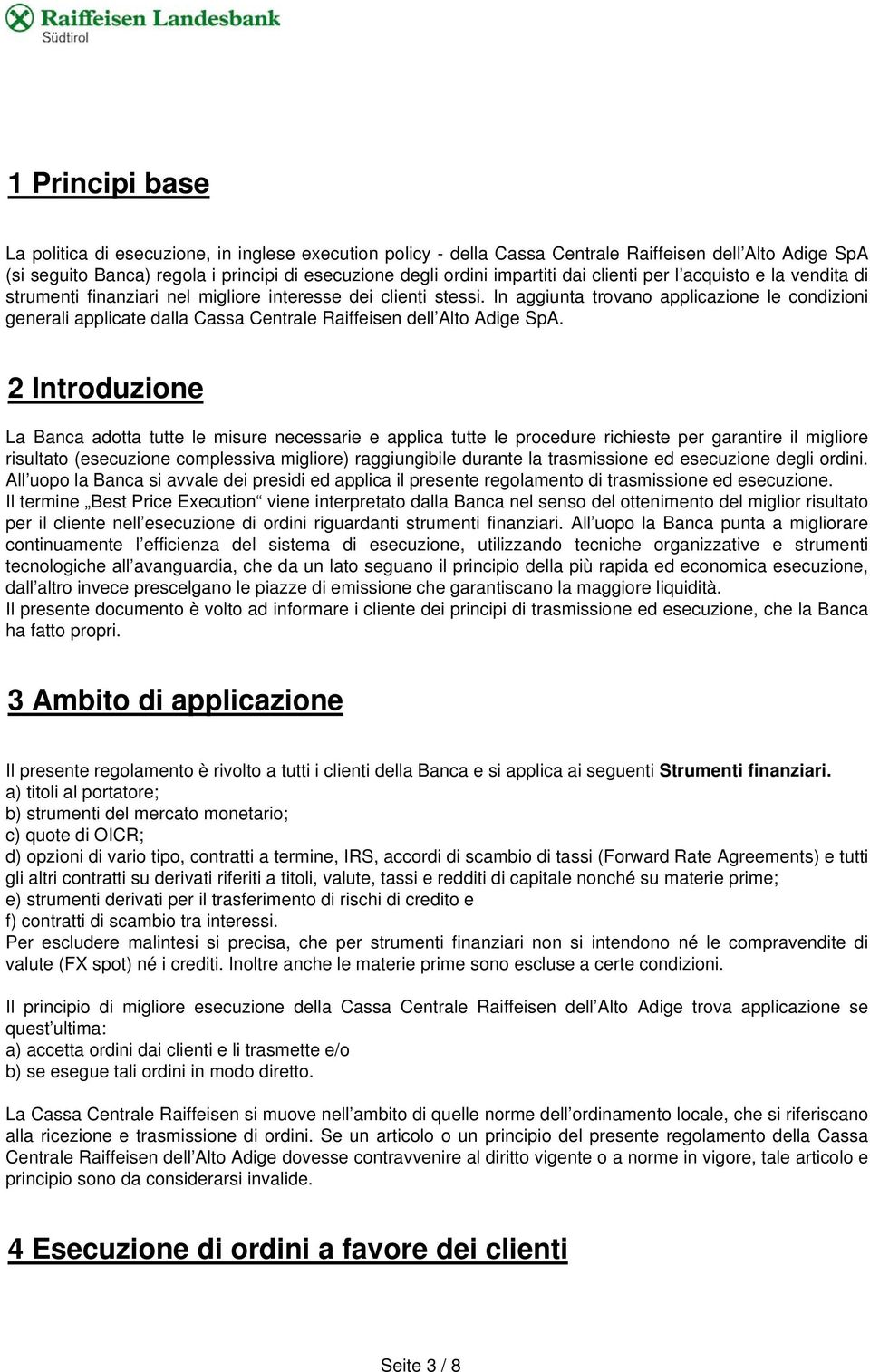 In aggiunta trovano applicazione le condizioni generali applicate dalla Cassa Centrale Raiffeisen dell Alto Adige SpA.