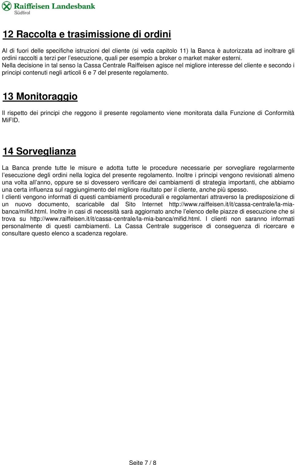 Nella decisione in tal senso la Cassa Centrale Raiffeisen agisce nel migliore interesse del cliente e secondo i principi contenuti negli articoli 6 e 7 del presente regolamento.