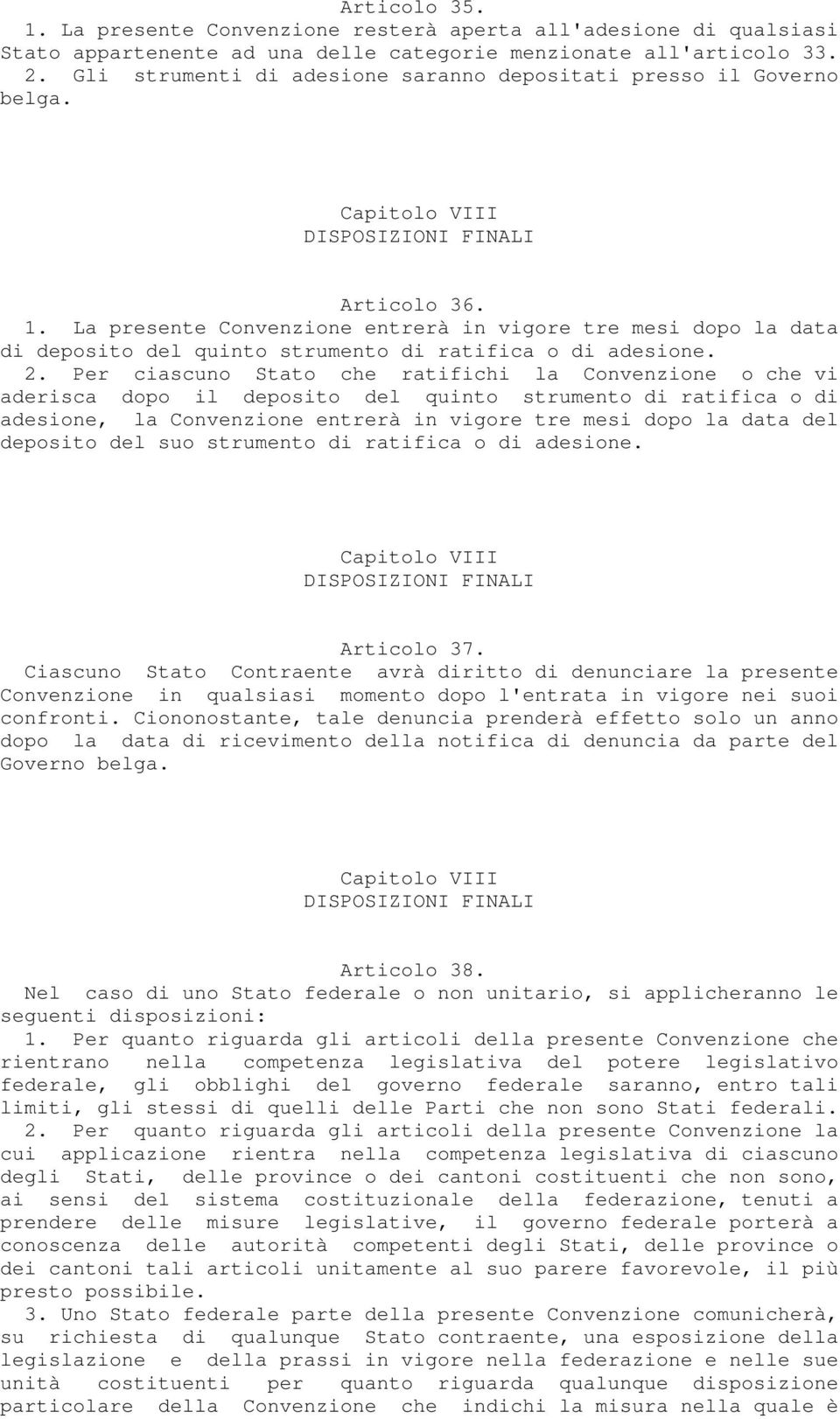 La presente Convenzione entrerà in vigore tre mesi dopo la data di deposito del quinto strumento di ratifica o di adesione. 2.