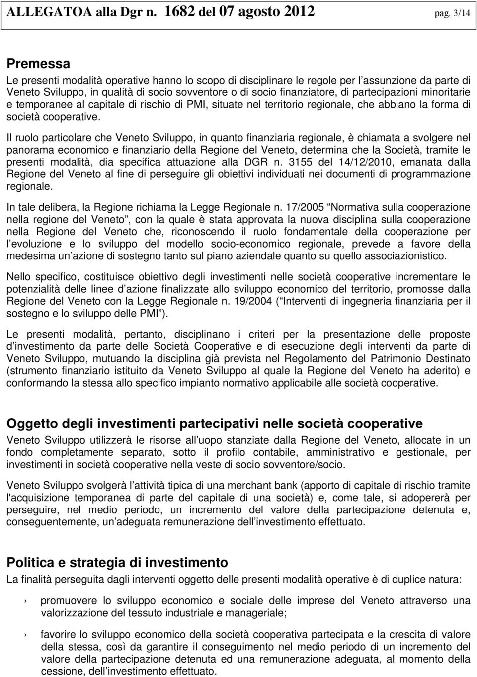 partecipazioni minoritarie e temporanee al capitale di rischio di PMI, situate nel territorio regionale, che abbiano la forma di società cooperative.