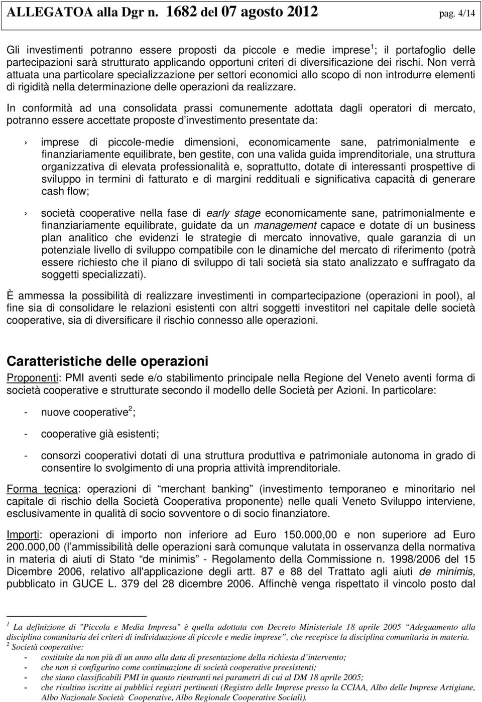 Non verrà attuata una particolare specializzazione per settori economici allo scopo di non introdurre elementi di rigidità nella determinazione delle operazioni da realizzare.