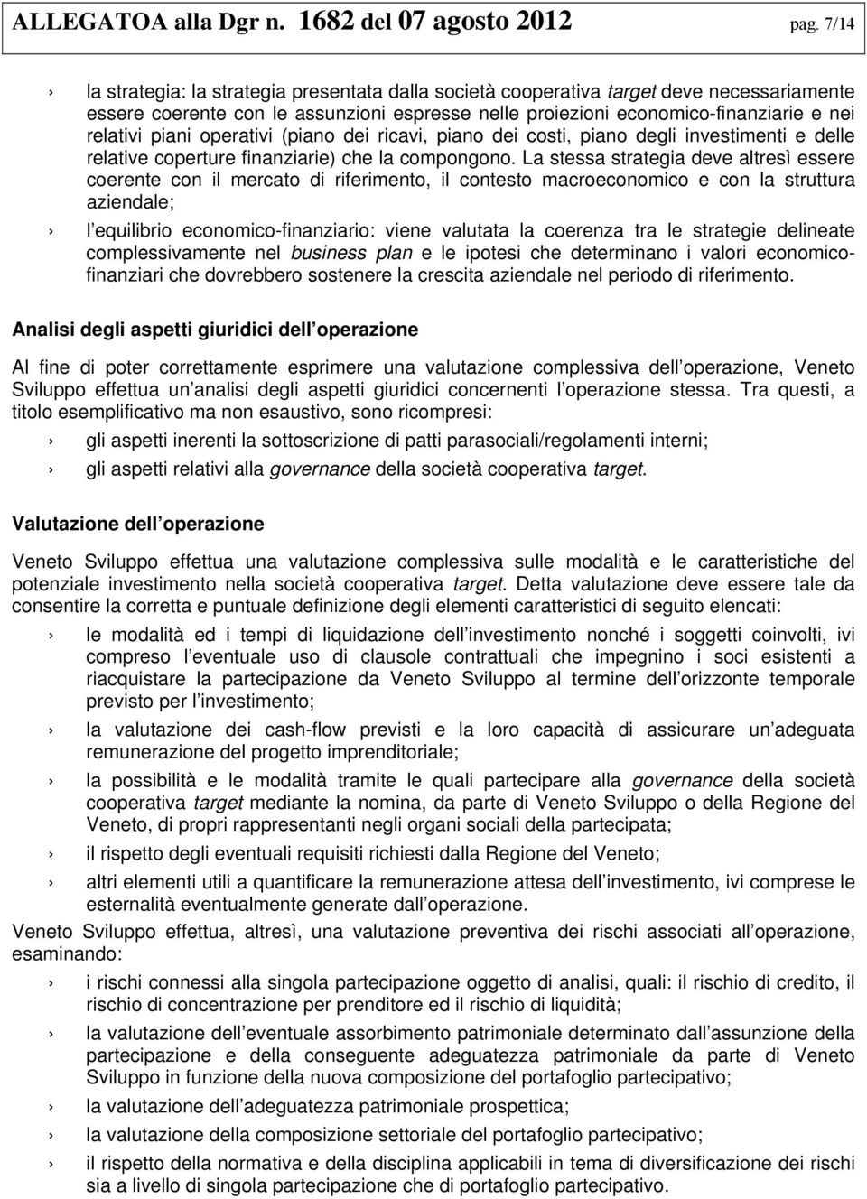 operativi (piano dei ricavi, piano dei costi, piano degli investimenti e delle relative coperture finanziarie) che la compongono.