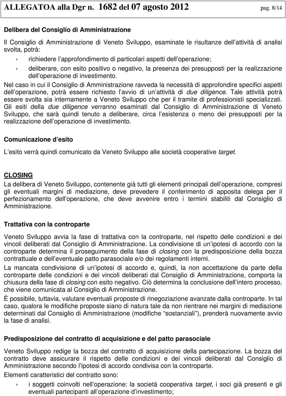 particolari aspetti dell operazione; deliberare, con esito positivo o negativo, la presenza dei presupposti per la realizzazione dell operazione di investimento.