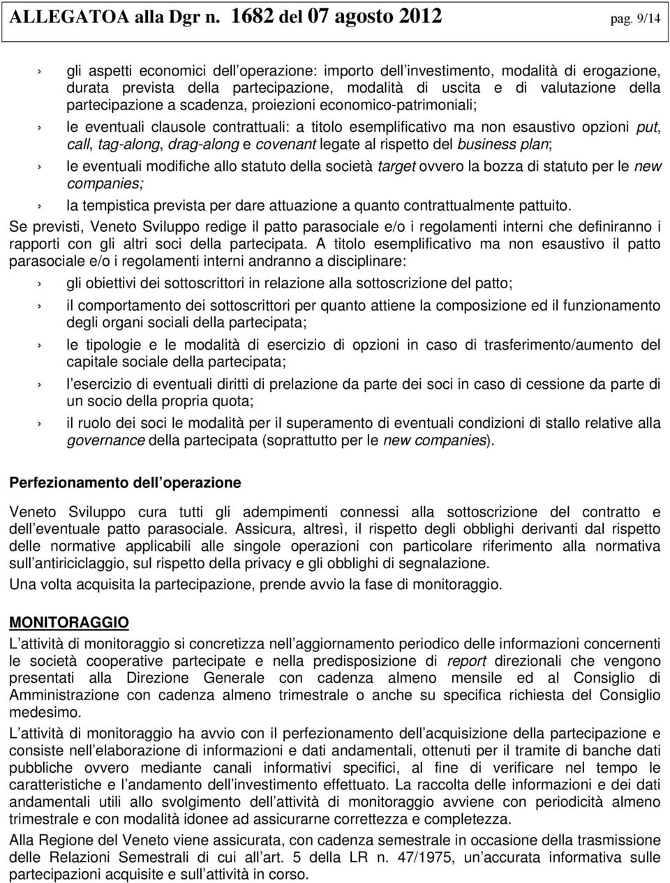 scadenza, proiezioni economico-patrimoniali; le eventuali clausole contrattuali: a titolo esemplificativo ma non esaustivo opzioni put, call, tag-along, drag-along e covenant legate al rispetto del