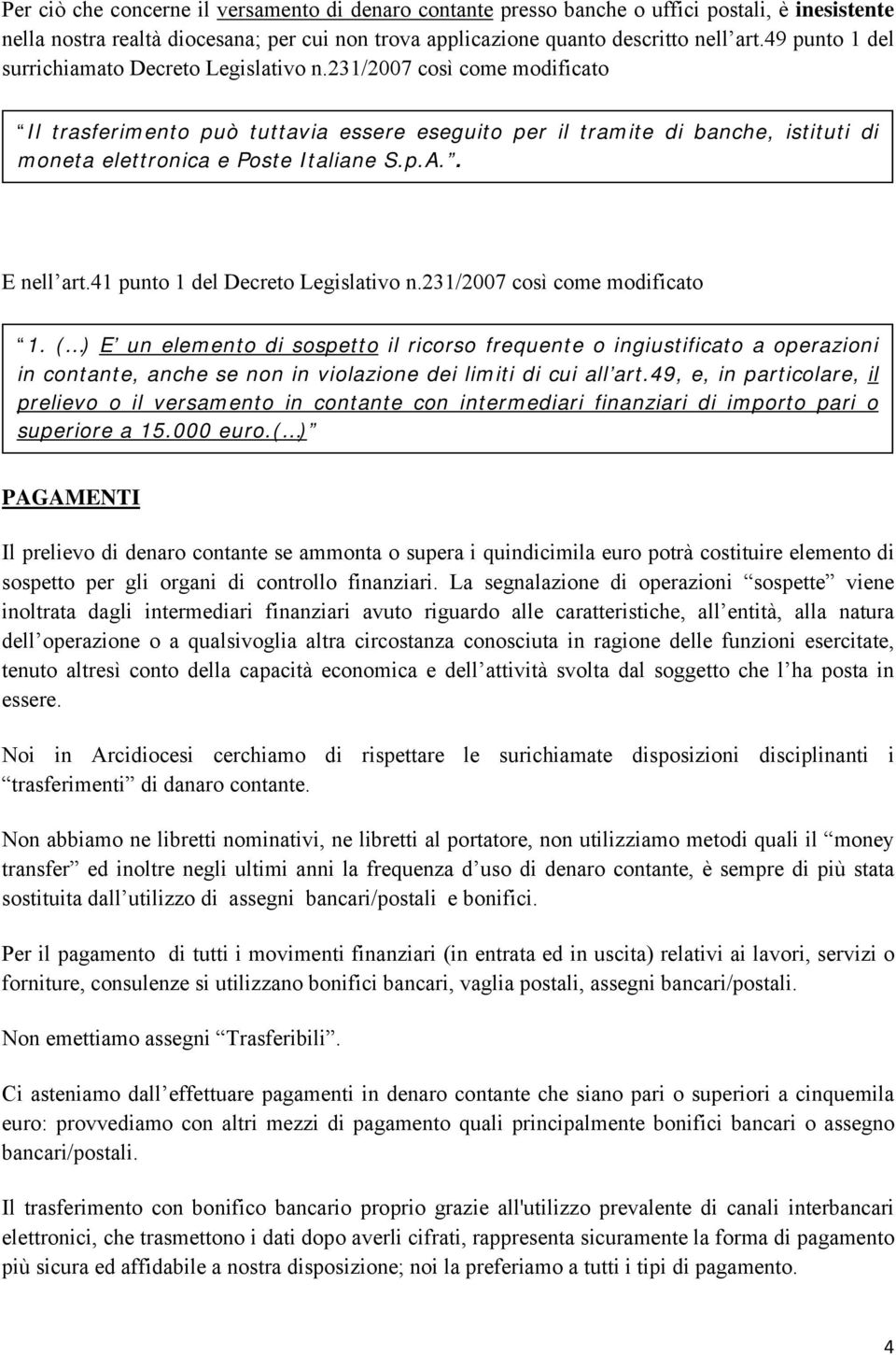 231/2007 così come modificato Il trasferimento può tuttavia essere eseguito per il tramite di banche, istituti di moneta elettronica e Poste Italiane S.p.A.. E nell art.