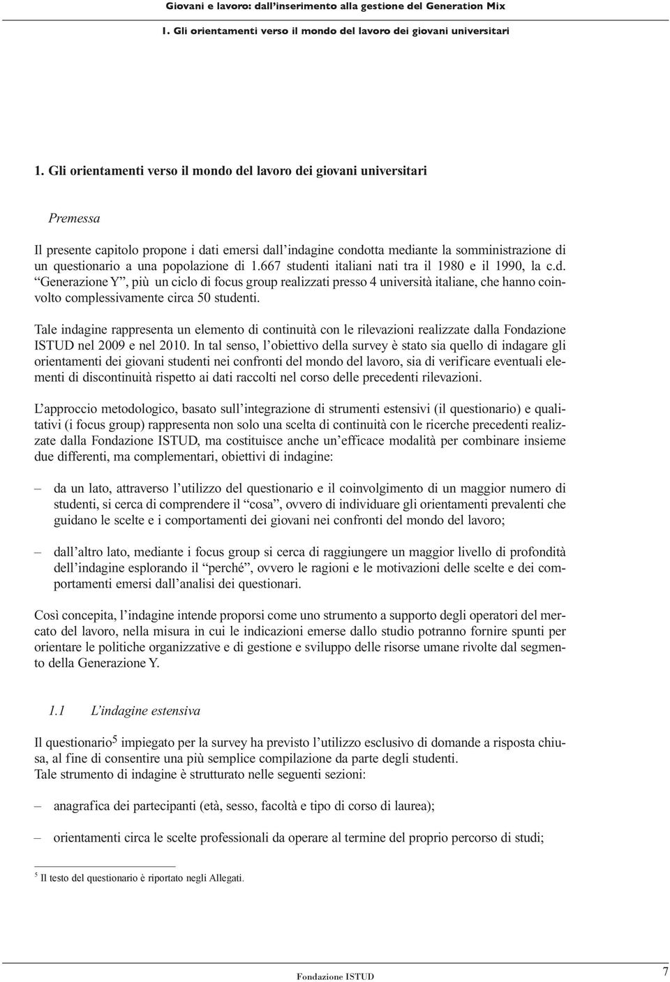 popolazione di 1.667 studenti italiani nati tra il 1980 e il 1990, la c.d. Generazione Y, più un ciclo di focus group realizzati presso 4 università italiane, che hanno coinvolto complessivamente circa 50 studenti.