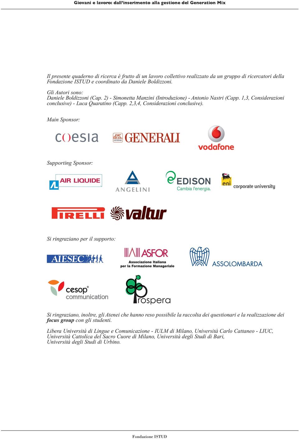 Main Sponsor: Supporting Sponsor: Si ringraziano per il supporto: Si ringraziano, inoltre, gli Atenei che hanno reso possibile la raccolta dei questionari e la realizzazione dei focus group