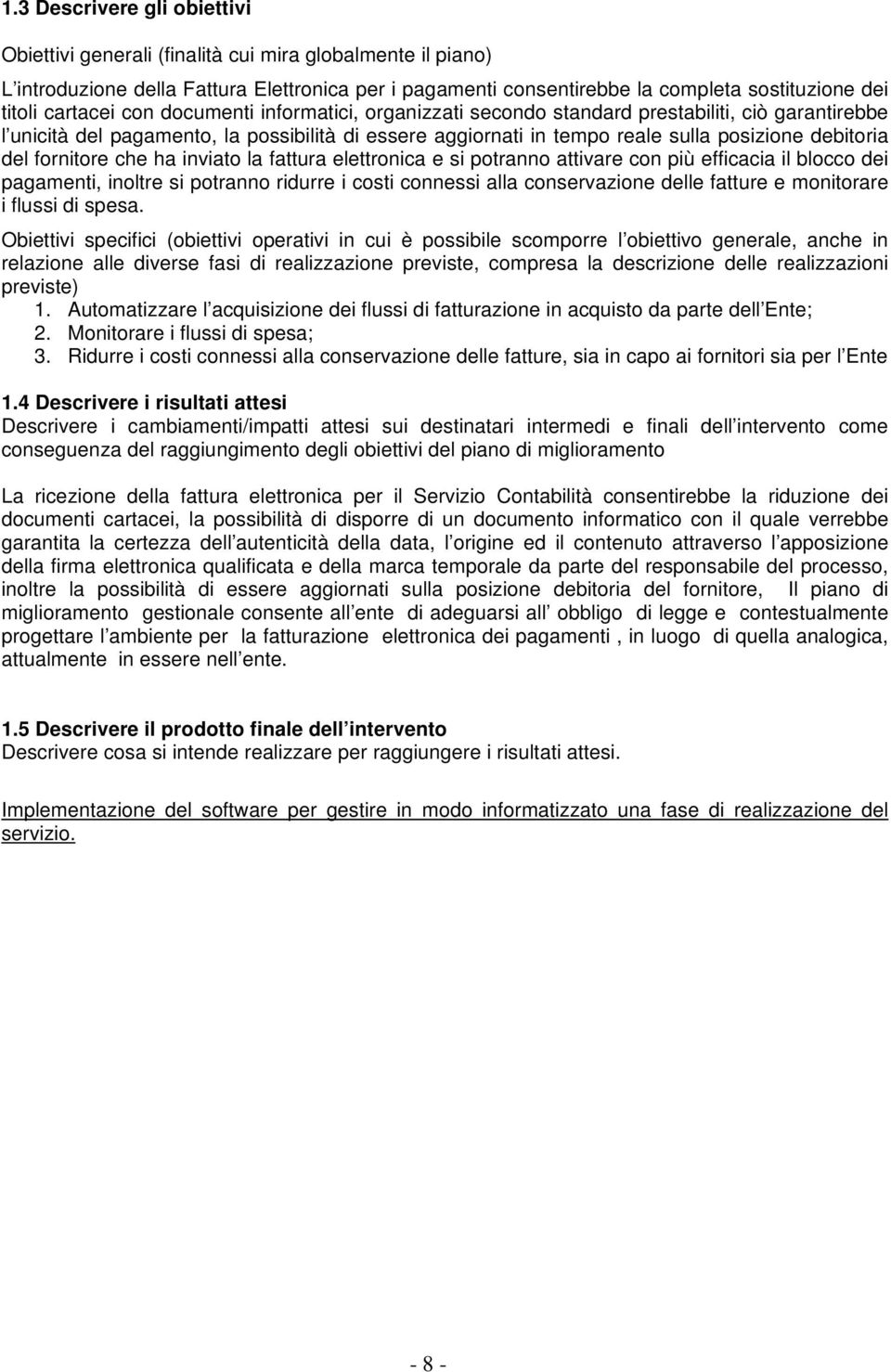 del fornitore che ha inviato la fattura elettronica e si potranno attivare con più efficacia il blocco dei pagamenti, inoltre si potranno ridurre i costi connessi alla conservazione delle fatture e