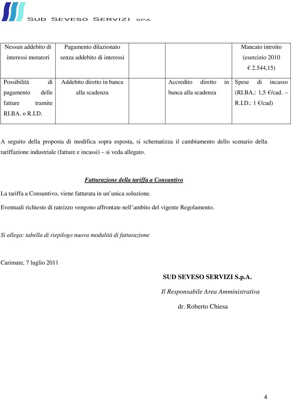 I.D. A seguito della proposta di modifica sopra esposta, si schematizza il cambiamento dello scenario della tariffazione industriale (fatture e incassi) si veda allegato.