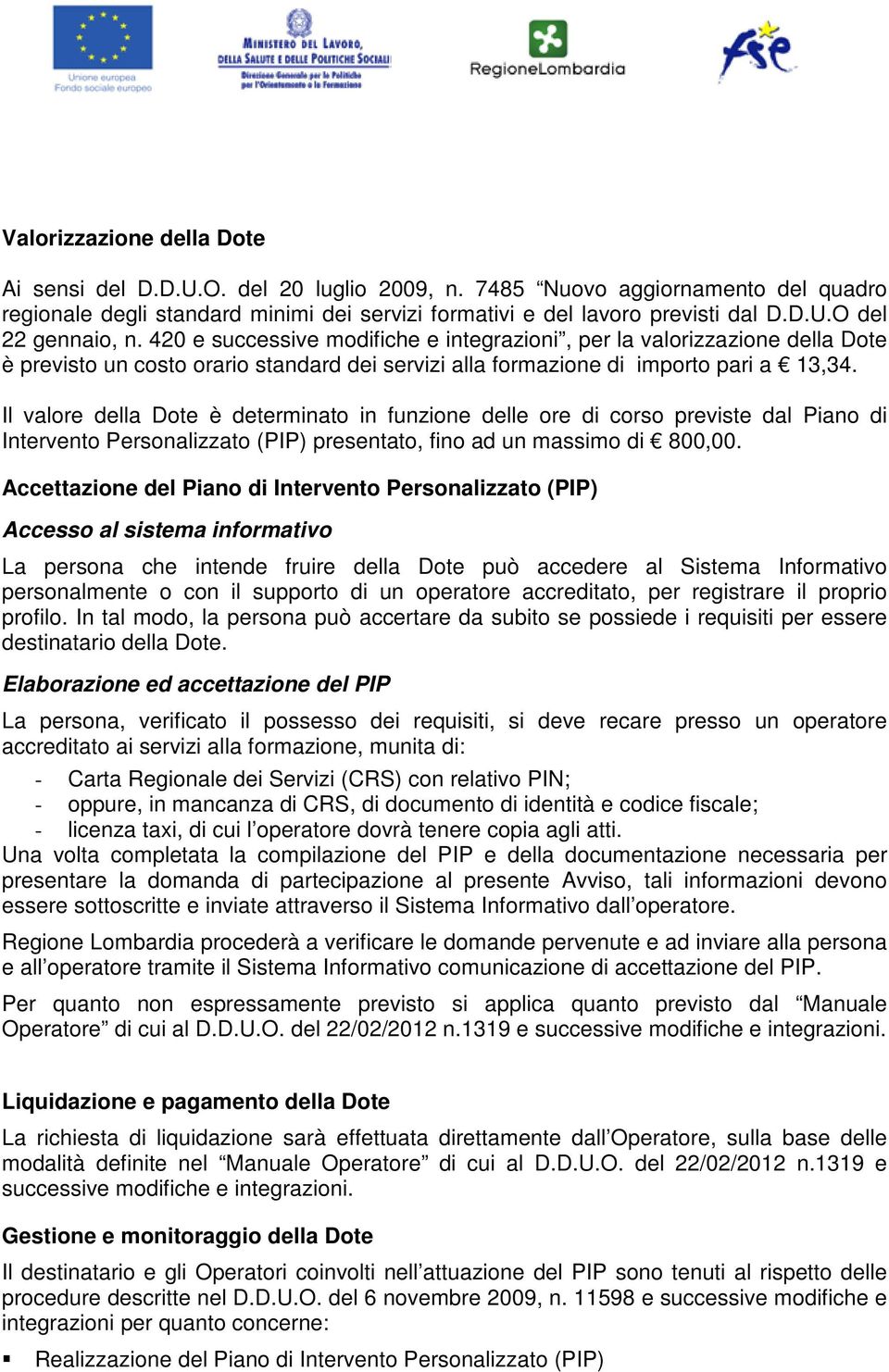 Il valore della Dote è determinato in funzione delle ore di corso previste dal Piano di Intervento Personalizzato (PIP) presentato, fino ad un massimo di 800,00.