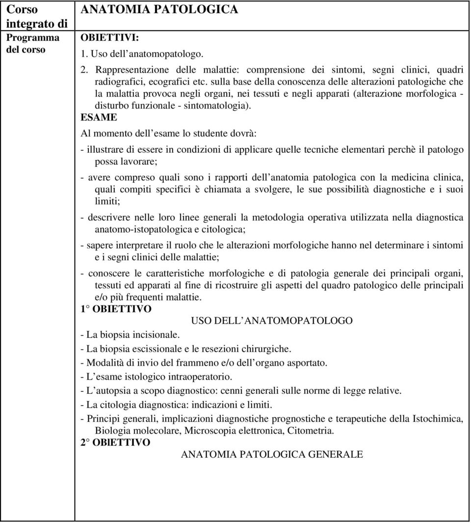 sulla base della conoscenza delle alterazioni patologiche che la malattia provoca negli organi, nei tessuti e negli apparati (alterazione morfologica - disturbo funzionale - sintomatologia).