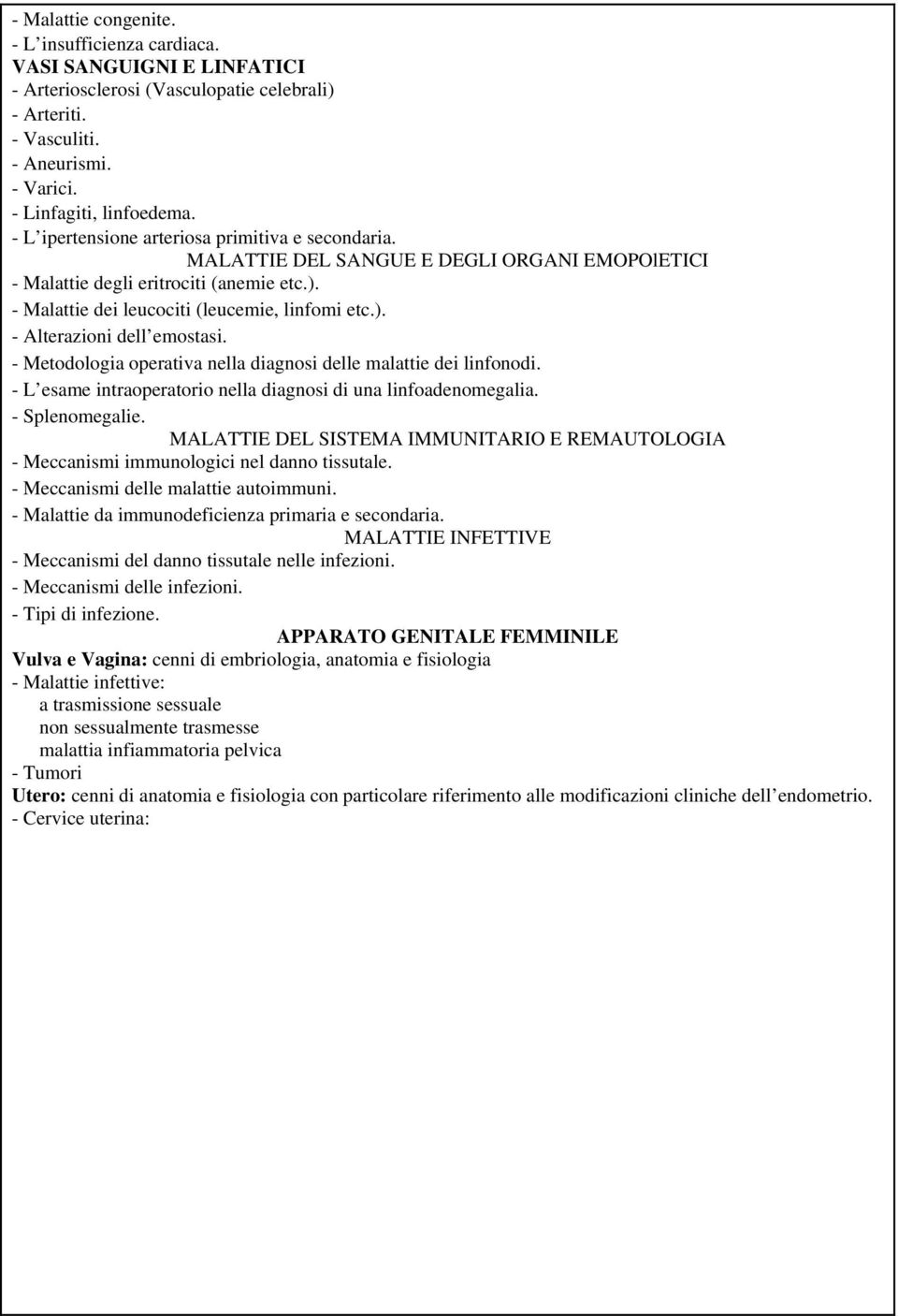 - Metodologia operativa nella diagnosi delle malattie dei linfonodi. - L esame intraoperatorio nella diagnosi di una linfoadenomegalia. - Splenomegalie.