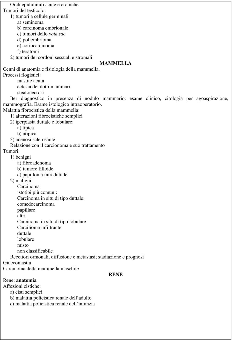 Processi flogistici: mastite acuta ectasia dei dotti mammari steatonecrosi Iter diagnostico in presenza di nodulo mammario: esame clinico, citologia per agoaspirazione, mammografia.