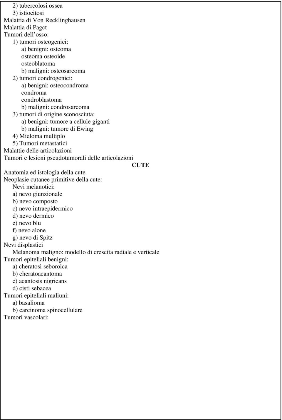 tumore di Ewing 4) Mieloma multiplo 5) Tumori metastatici Malattie delle articolazioni Tumori e lesioni pseudotumorali delle articolazioni CUTE Anatomia ed istologia della cute Neoplasie cutanee