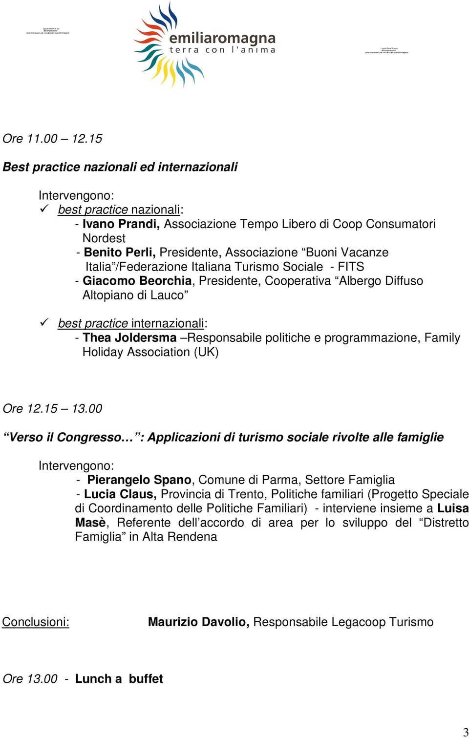 Italia /Federazione Italiana Turismo Sociale - FITS - Giacomo Beorchia, Presidente, Cooperativa Albergo Diffuso Altopiano di Lauco best practice internazionali: - Thea Joldersma Responsabile