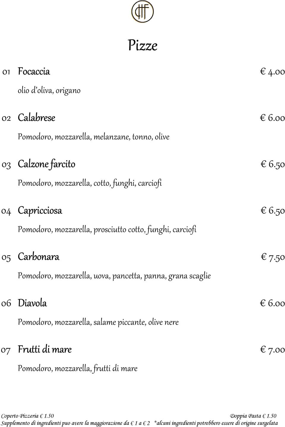 carciofi 04 Capricciosa Pomodoro, mozzarella, prosciutto cotto, funghi, carciofi 05 Carbonara Pomodoro, mozzarella, uova,