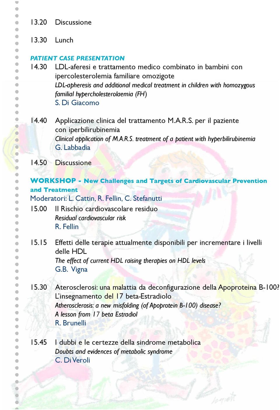 hypercholesterolaemia (FH) S. Di Giacomo 14.40 Applicazione clinica del trattamento M.A.R.S. per il paziente con iperbilirubinemia Clinical application of M.A.R.S. treatment of a patient with hyperbilirubinemia G.