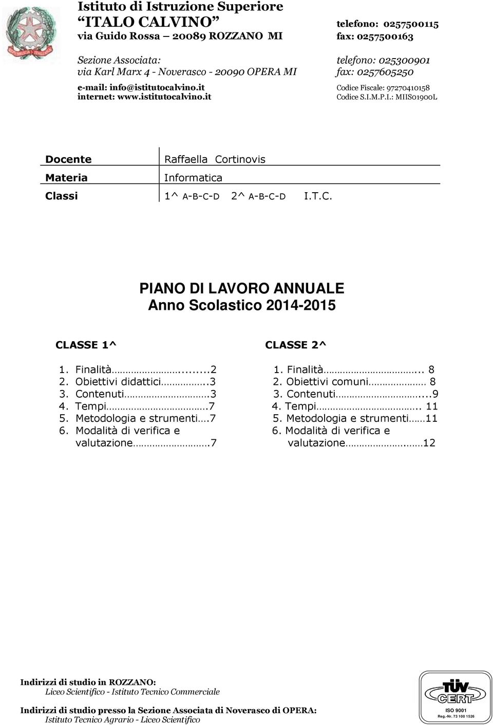 T.C. ANNUALE Anno Scolastico 2014-2015 CLASSE 1^ CLASSE 2^ 1. Finalità...2 1. Finalità... 8 2. Obiettivi didattici..3 2. Obiettivi comuni 8 3. Contenuti.3 3. Contenuti...9 4. Tempi.7 4. Tempi.. 11 5.