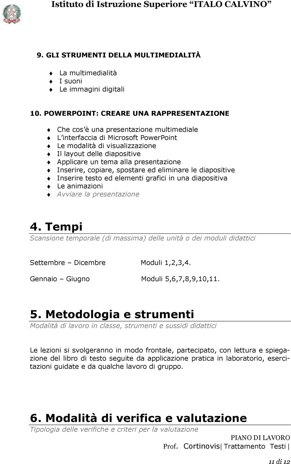 alla presentazione Inserire, copiare, spostare ed eliminare le diapositive Inserire testo ed elementi grafici in una diapositiva Le animazioni Avviare la presentazione 4.