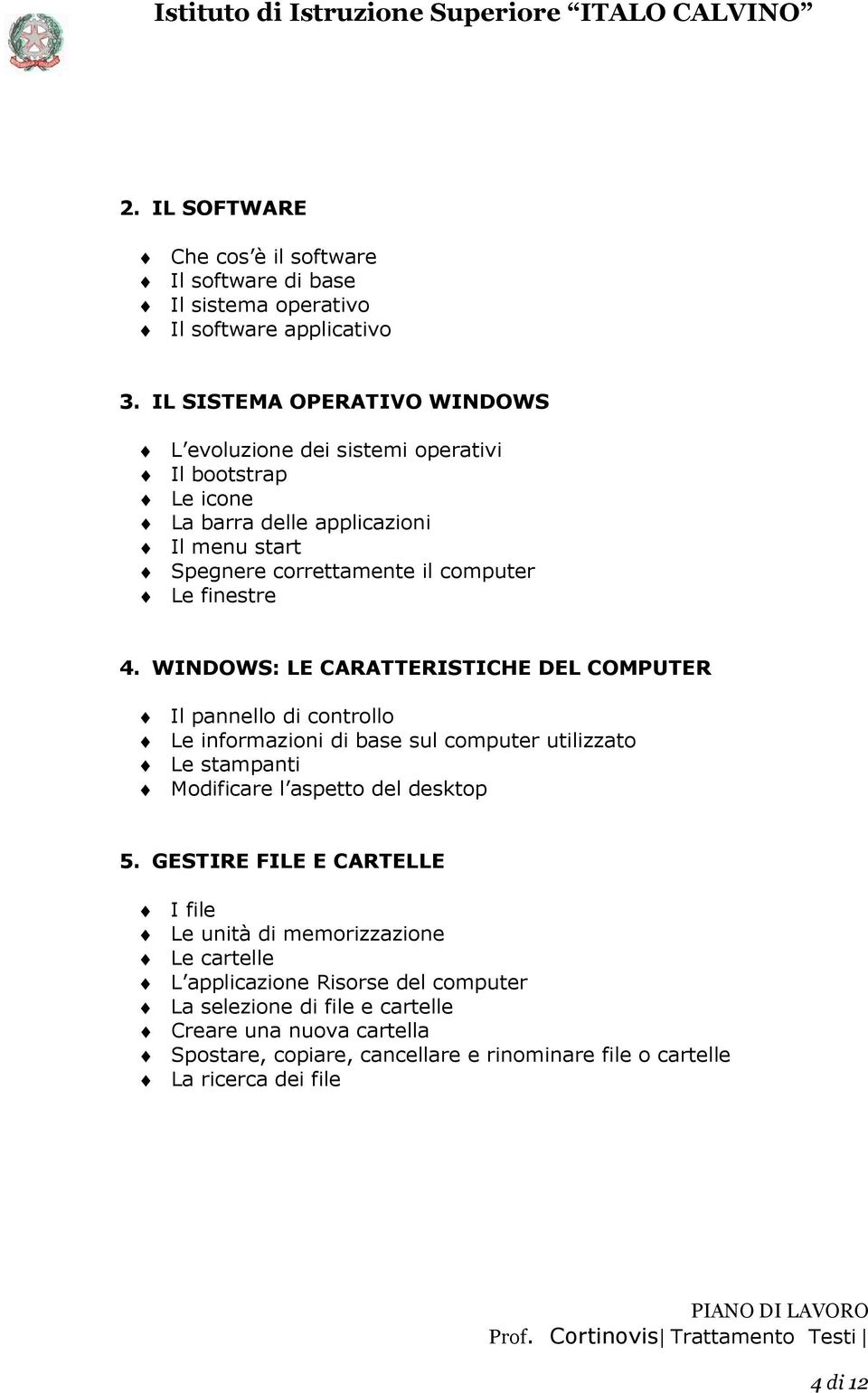 finestre 4. WINDOWS: LE CARATTERISTICHE DEL COMPUTER Il pannello di controllo Le informazioni di base sul computer utilizzato Le stampanti Modificare l aspetto del desktop 5.