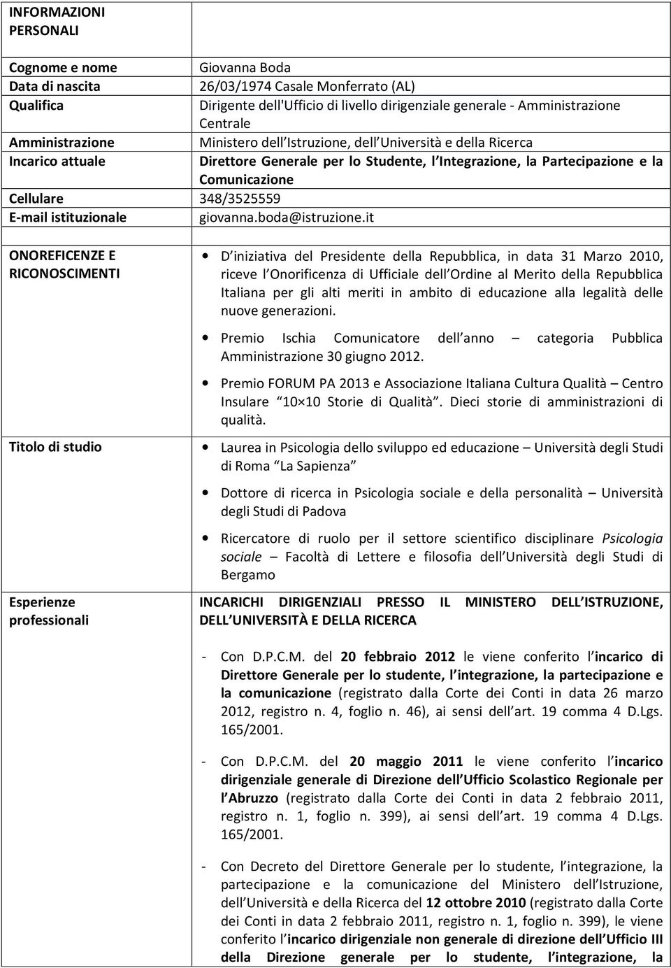 Direttore Generale per lo Studente, l Integrazione, la Partecipazione e la Comunicazione ONOREFICENZE E RICONOSCIMENTI Titolo di studio Esperienze professionali D iniziativa del Presidente della