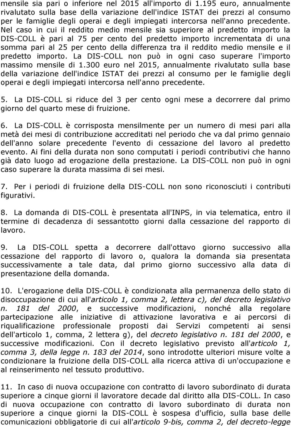 Nel caso in cui il reddito medio mensile sia superiore al predetto importo la DIS-COLL è pari al 75 per cento del predetto importo incrementata di una somma pari al 25 per cento della differenza tra