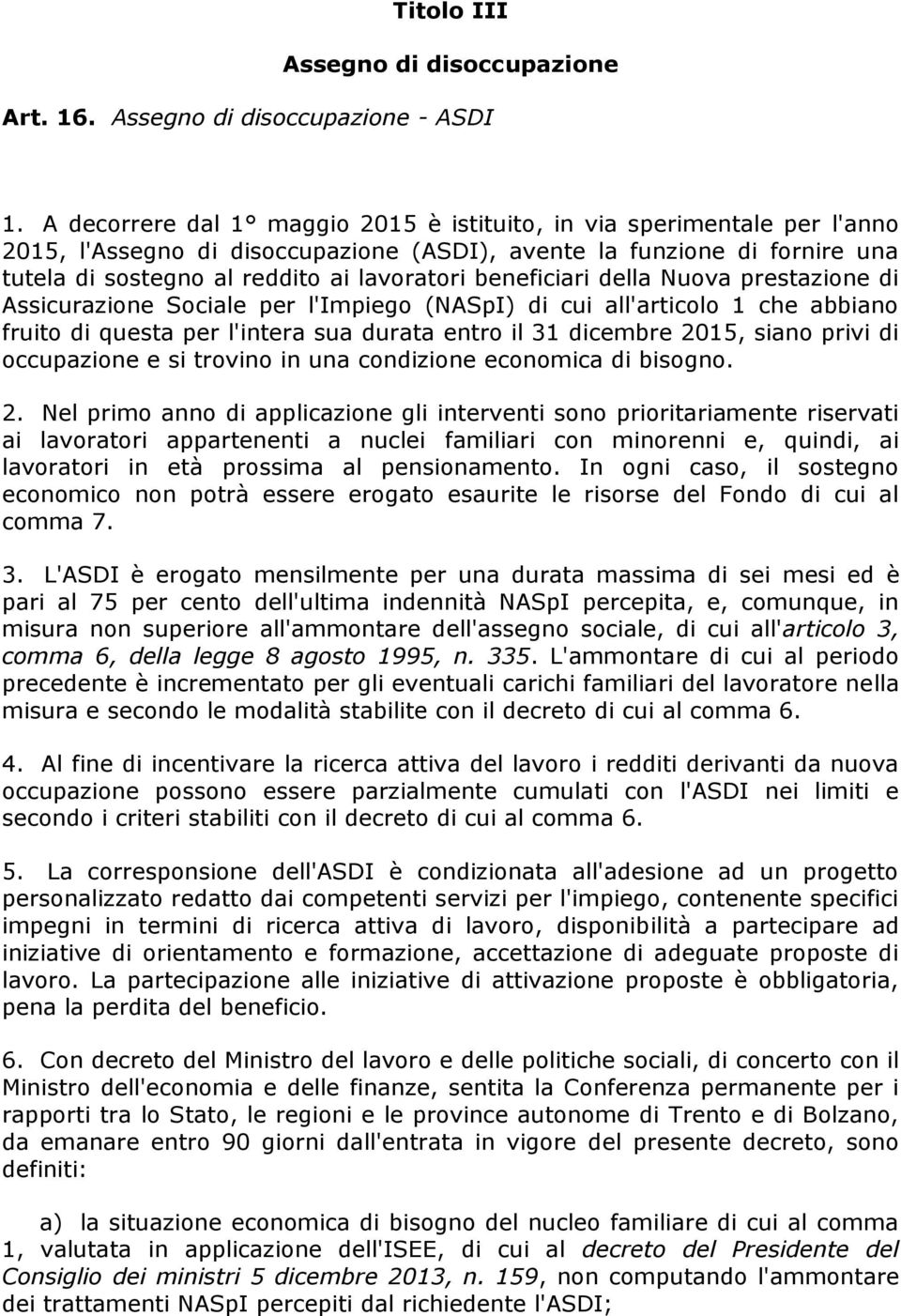 beneficiari della Nuova prestazione di Assicurazione Sociale per l'impiego (NASpI) di cui all'articolo 1 che abbiano fruito di questa per l'intera sua durata entro il 31 dicembre 2015, siano privi di