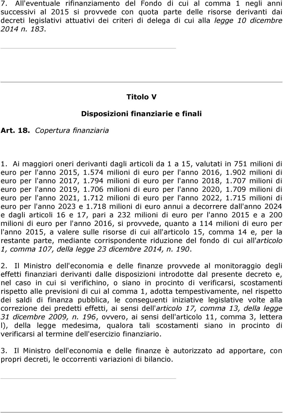 Ai maggiori oneri derivanti dagli articoli da 1 a 15, valutati in 751 milioni di euro per l'anno 2015, 1.574 milioni di euro per l'anno 2016, 1.902 milioni di euro per l'anno 2017, 1.