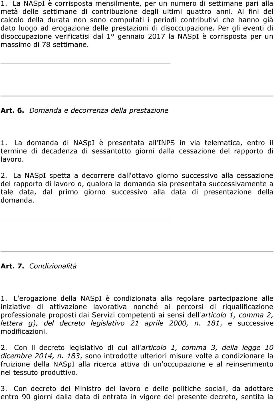 Per gli eventi di disoccupazione verificatisi dal 1 gennaio 2017 la NASpI è corrisposta per un massimo di 78 settimane. Art. 6. Domanda e decorrenza della prestazione 1.