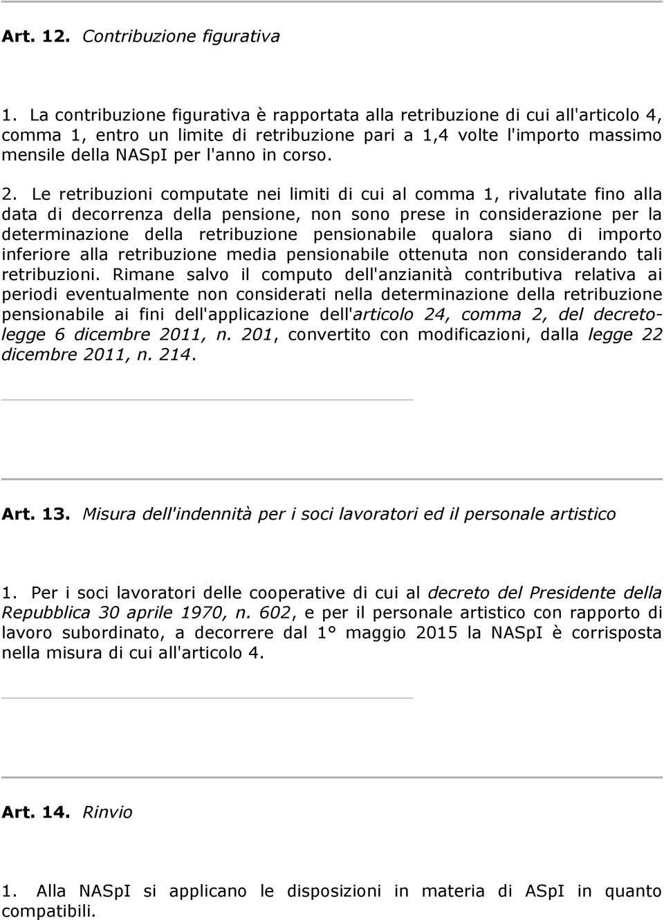 2. Le retribuzioni computate nei limiti di cui al comma 1, rivalutate fino alla data di decorrenza della pensione, non sono prese in considerazione per la determinazione della retribuzione