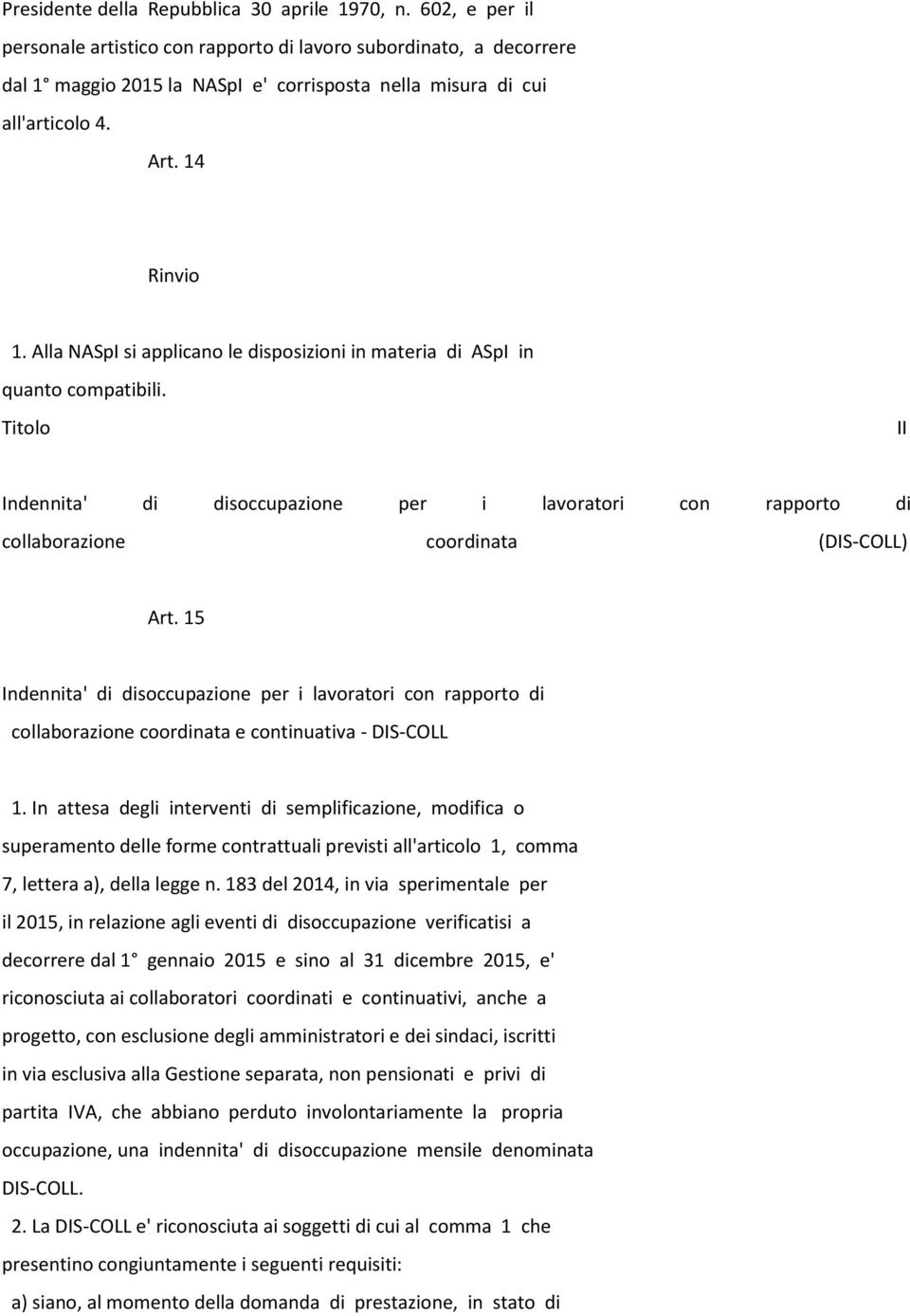 Alla NASpI si applicano le disposizioni in materia di ASpI in quanto compatibili. Titolo II Indennita' di disoccupazione per i lavoratori con rapporto di collaborazione coordinata (DIS-COLL) Art.