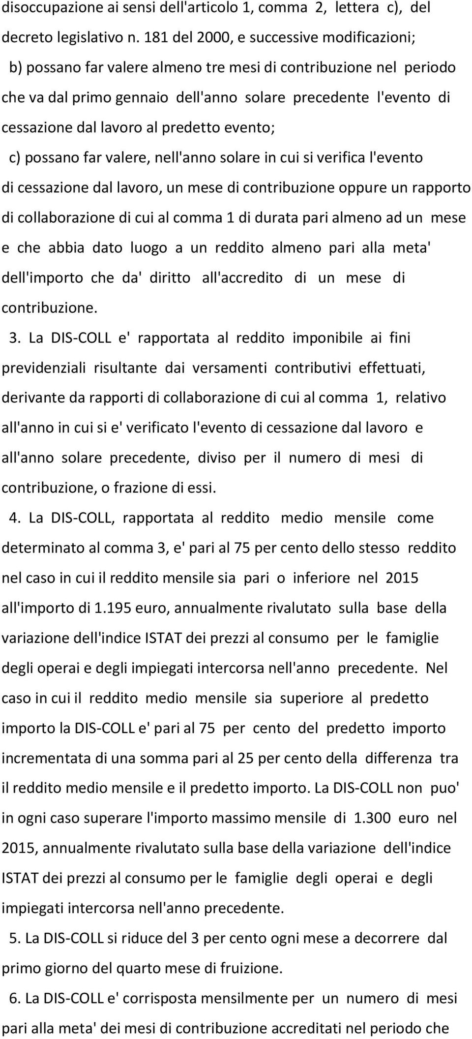 predetto evento; c) possano far valere, nell'anno solare in cui si verifica l'evento di cessazione dal lavoro, un mese di contribuzione oppure un rapporto di collaborazione di cui al comma 1 di