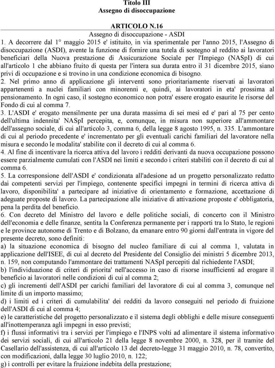 beneficiari della Nuova prestazione di Assicurazione Sociale per l'impiego (NASpI) di cui all'articolo 1 che abbiano fruito di questa per l'intera sua durata entro il 31 dicembre 2015, siano privi di