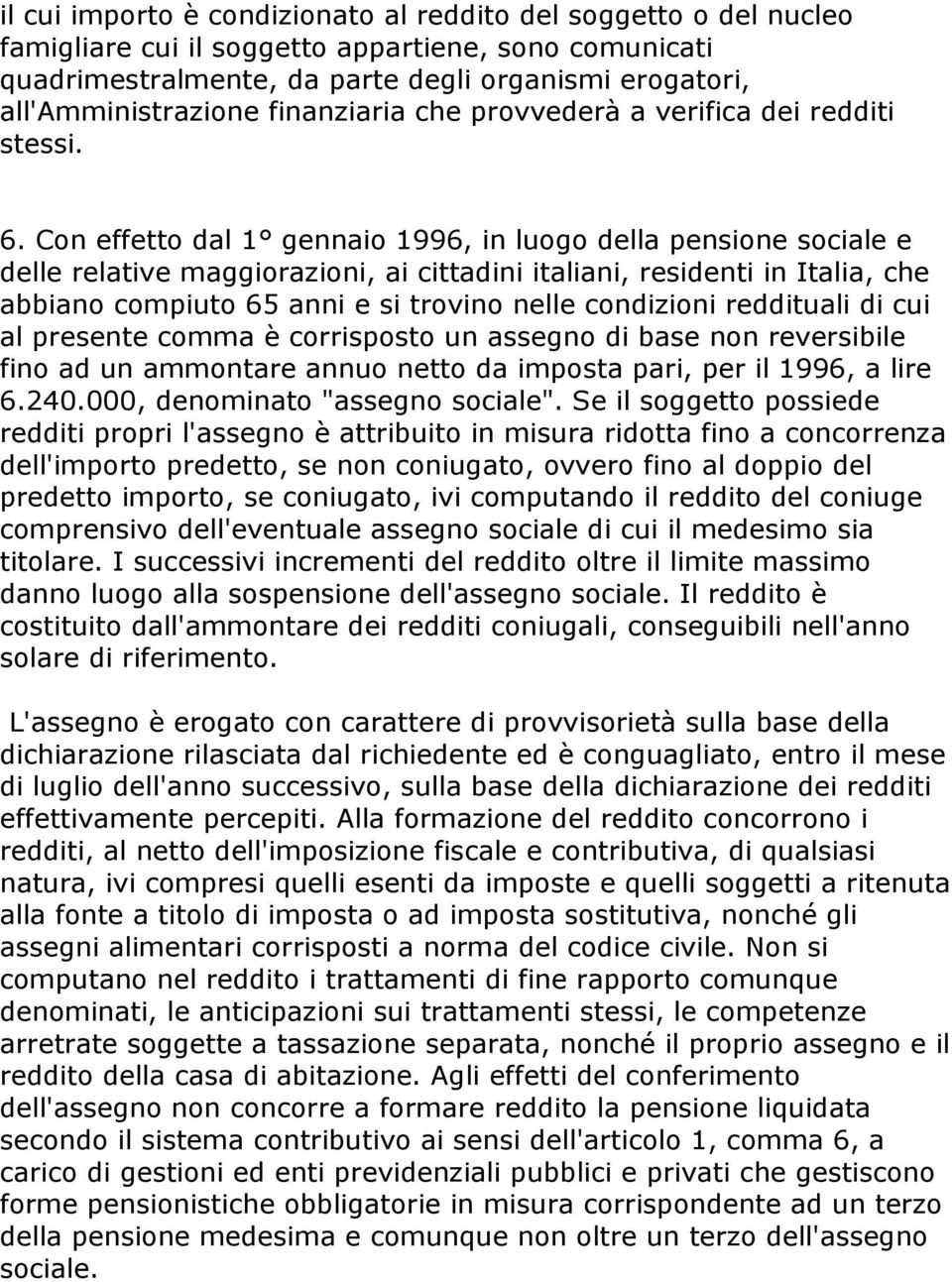 Con effetto dal 1 gennaio 1996, in luogo della pensione sociale e delle relative maggiorazioni, ai cittadini italiani, residenti in Italia, che abbiano compiuto 65 anni e si trovino nelle condizioni