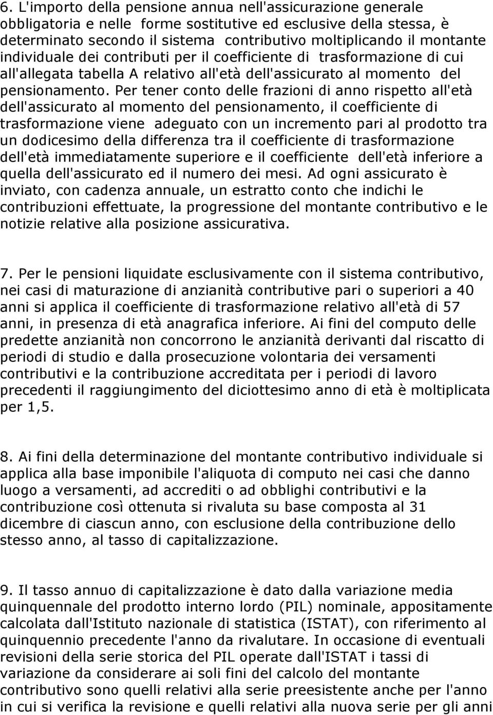 Per tener conto delle frazioni di anno rispetto all'età dell'assicurato al momento del pensionamento, il coefficiente di trasformazione viene adeguato con un incremento pari al prodotto tra un