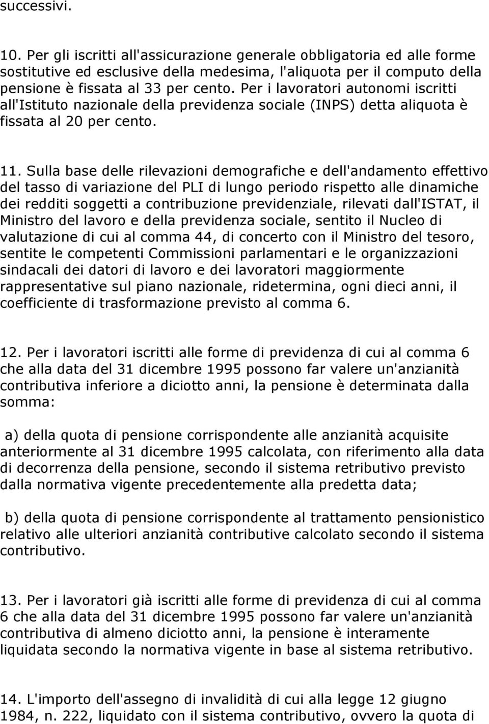 Sulla base delle rilevazioni demografiche e dell'andamento effettivo del tasso di variazione del PLI di lungo periodo rispetto alle dinamiche dei redditi soggetti a contribuzione previdenziale,