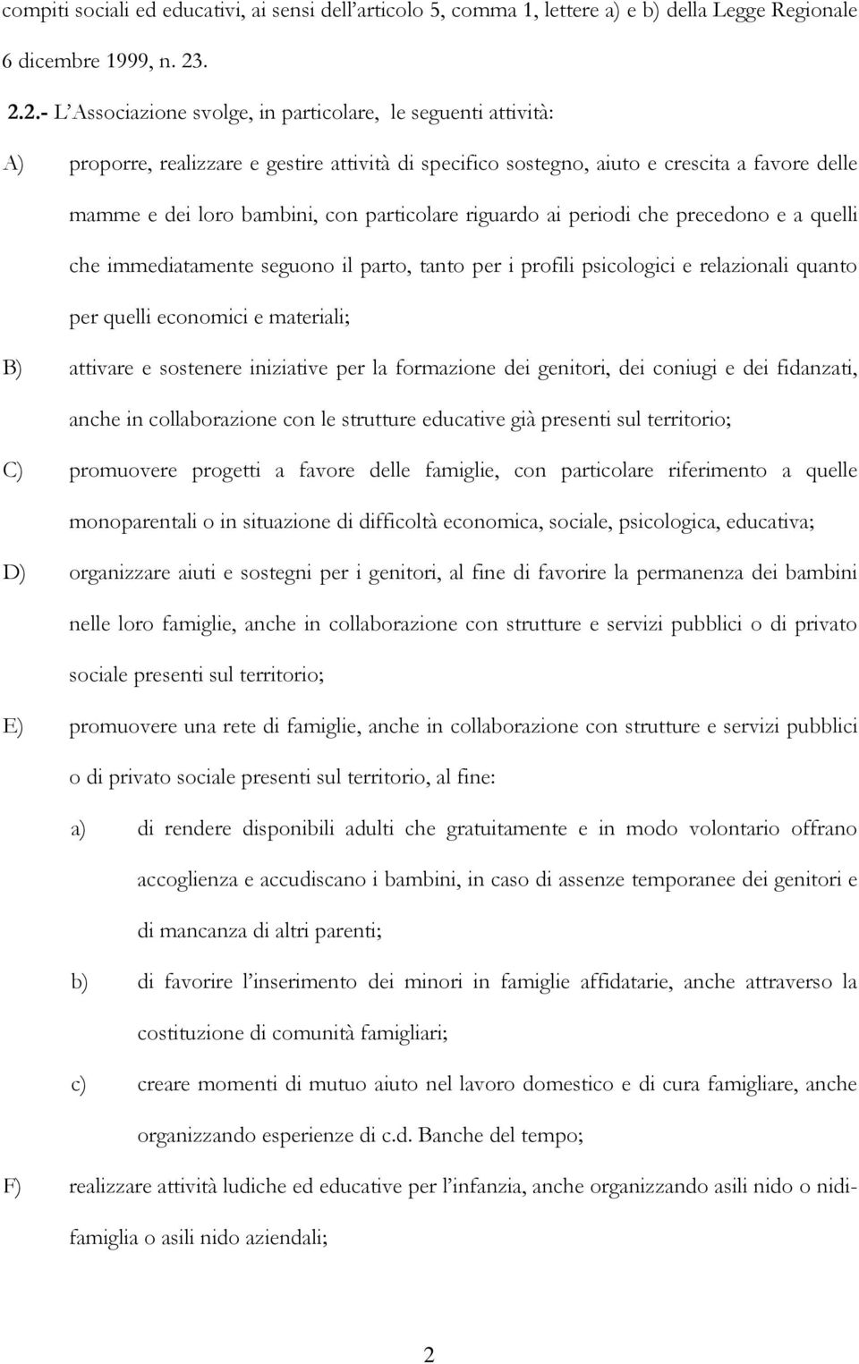 particolare riguardo ai periodi che precedono e a quelli che immediatamente seguono il parto, tanto per i profili psicologici e relazionali quanto per quelli economici e materiali; B) attivare e