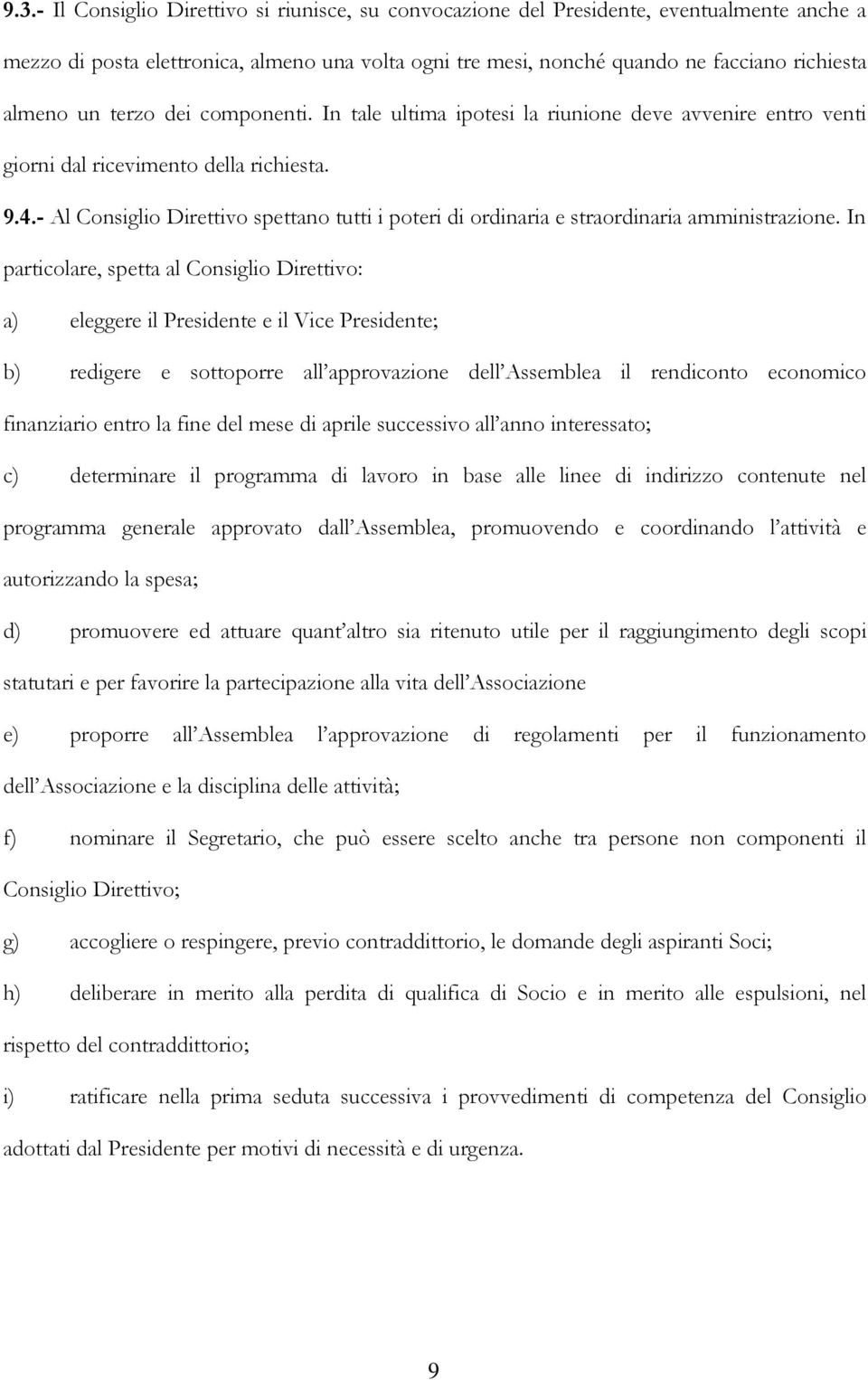 - Al Consiglio Direttivo spettano tutti i poteri di ordinaria e straordinaria amministrazione.