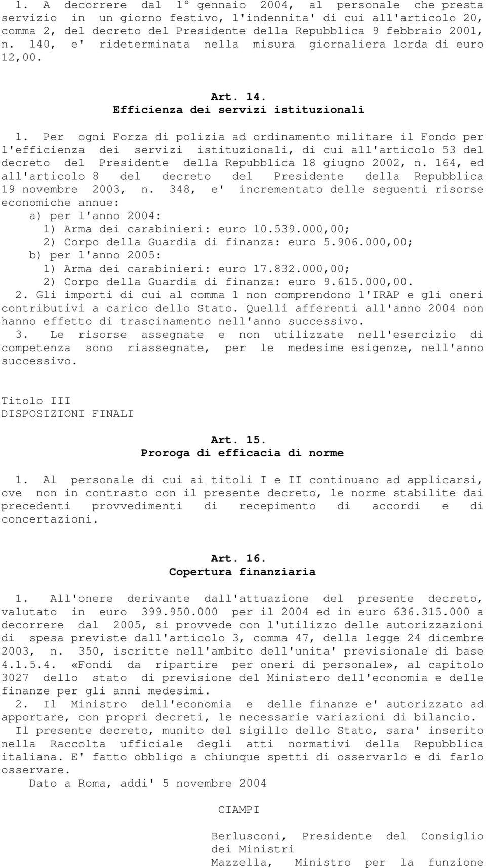 Per ogni Forza di polizia ad ordinamento militare il Fondo per l'efficienza dei servizi istituzionali, di cui all'articolo 53 del decreto del Presidente della Repubblica 18 giugno 2002, n.