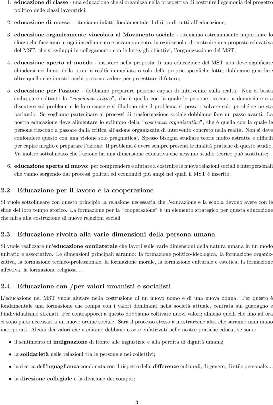 educazione organicamente vincolata al Movimento sociale - riteniamo estremamente importante lo sforzo che facciamo in ogni insediamento e accampamento, in ogni scuola, di costruire una proposta