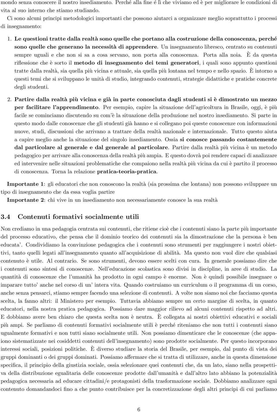 Le questioni tratte dalla realtà sono quelle che portano alla costruzione della conoscenza, perché sono quelle che generano la necessità di apprendere.