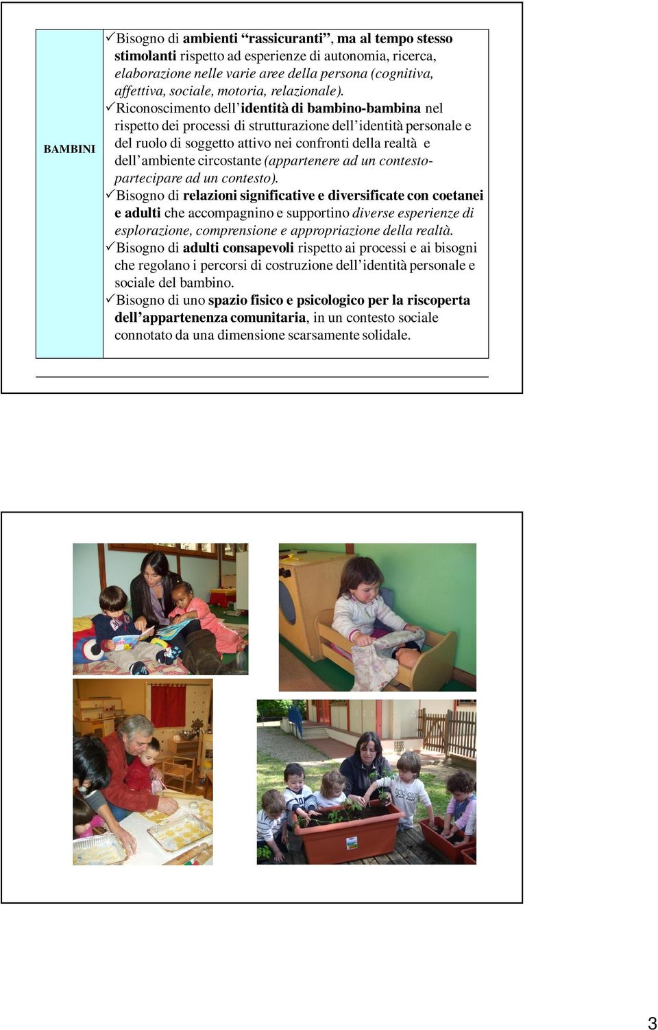 Riconoscimento dell identità di bambino-bambina nel rispetto dei processi di strutturazione dell identità personale e del ruolo di soggetto attivo nei confronti della realtà e dell ambiente