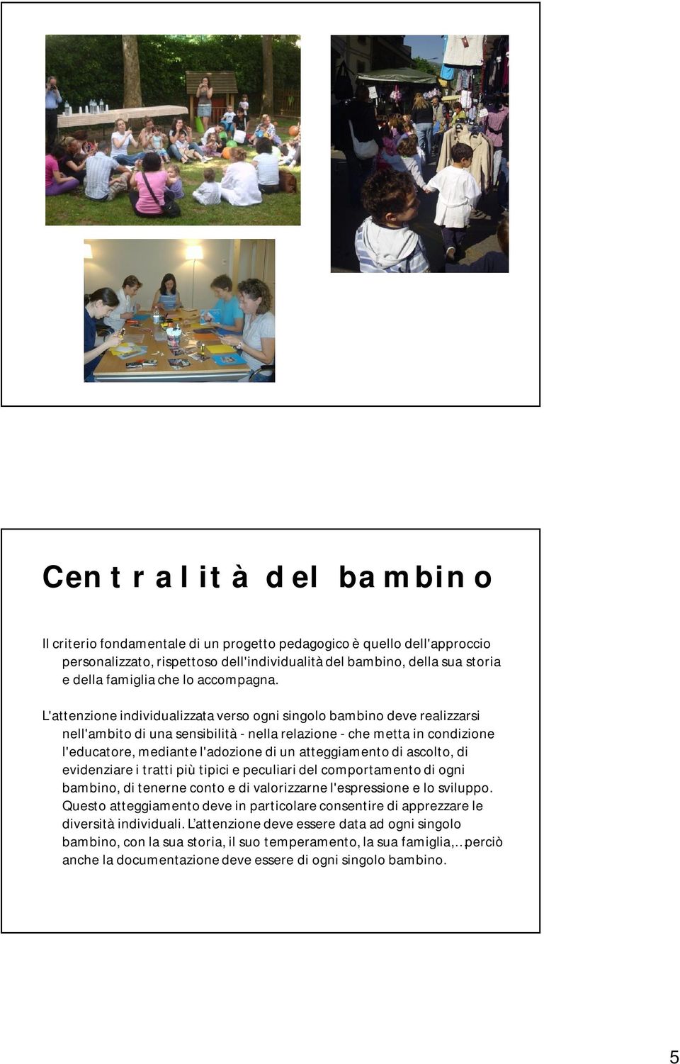 L'attenzione individualizzata verso ogni singolo bambino deve realizzarsi nell'ambito di una sensibilità - nella relazione - che metta in condizione l'educatore, mediante l'adozione di un