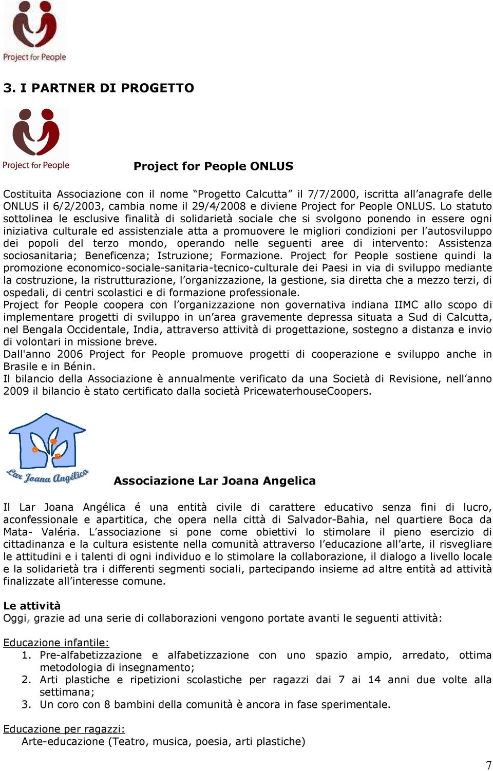 Lo statuto sottolinea le esclusive finalità di solidarietà sociale che si svolgono ponendo in essere ogni iniziativa culturale ed assistenziale atta a promuovere le migliori condizioni per l