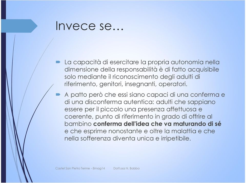 A patto però che essi siano capaci di una conferma e di una disconferma autentica: adulti che sappiano essere per il piccolo una presenza